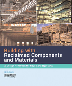 Building with Reclaimed Components and Materials (A Design Handbook for Reuse and Recycling) by Bill Addis, 9780367577872