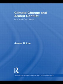 Climate Change and Armed Conflict (Hot and Cold Wars) - 9780415592512 by James R. Lee, 9780415592512