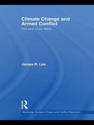 Climate Change and Armed Conflict (Hot and Cold Wars) - 9780415592512 by James R. Lee, 9780415592512