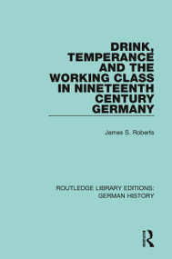 Drink, Temperance and the Working Class in Nineteenth Century Germany - 9780367248345 by James S. Roberts, 9780367248345