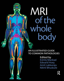 MRI of the Whole Body (An Illustrated Guide for Common Pathologies) by Nikhil Bhuskute, Edward Hoey, Amit Lakkaraju, Kshitij Mankad, 9781853157769