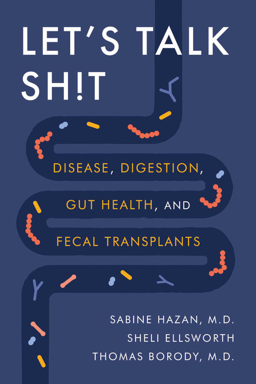 Let's Talk Sh!t (Disease, Digestion, Gut Health, and Fecal Transplants) by Sabine Hazan, Sheli Ellsworth, Thomas Borody, 9781510780811