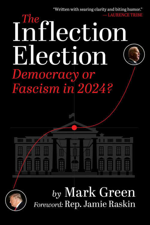 The Inflection Election (Democracy or Fascism in 2024?) by Mark Green, Jamie Raskin, 9781510780835