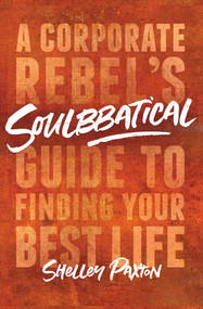 Soulbbatical (A Corporate Rebel's Guide to Finding Your Best Life) - 9781982131395 by Shelley Paxton, 9781982131395