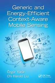 Generic and Energy-Efficient Context-Aware Mobile Sensing by Ozgur Yurur, Chi Harold Liu, 9781138894518