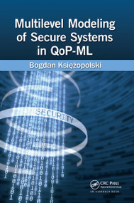 Multilevel Modeling of Secure Systems in QoP-ML by Bogdan Ksiezopolski, 9781138894594