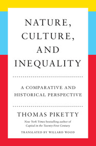 Nature, Culture, and Inequality (A Comparative and Historical Perspective) by Thomas Piketty, Willard Wood, 9781635424560