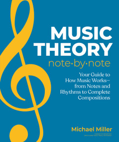 Music Theory Note by Note (Your Guide to How Music Worksâ€”From Notes and Rhythms to Complete Compositions) by Michael Miller, 9780744092530