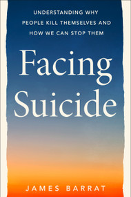 Facing Suicide (Understanding Why People Kill Themselves and How We Can Stop Them) by James Barrat, 9780593539156