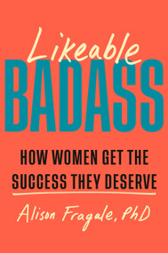 Likeable Badass (How Women Get the Success They Deserve) by Alison Fragale, PhD, 9780385549141