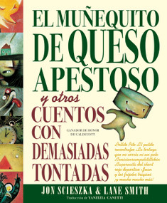 El Muñequito de Queso Apestoso y otros cuentos con demasiadas tontadas (The Stinky Cheese Man and Other Fairly Stupid Tales Spanish Edition) by Jon Scieszka, Lane Smith, Yanitzia Canetti, 9780593692660