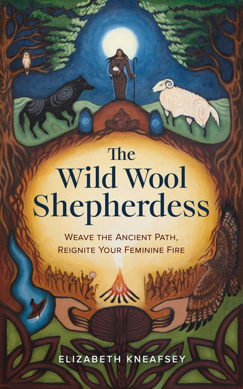 The Wild Wool Shepherdess (Weave the Ancient Path, Reignite Your Feminine Fire) by Elizabeth Kneafsey, 9781401976408