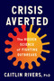 Crisis Averted (The Hidden Science of Fighting Outbreaks) by Caitlin Rivers, PhD, 9780593490792