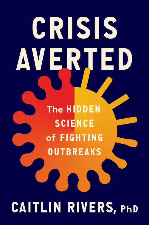 Crisis Averted (The Hidden Science of Fighting Outbreaks) by Caitlin Rivers, PhD, 9780593490792