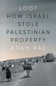 Loot (How Israel Stole Palestinian Property) by Adam Raz, Philip Hollander, 9781804295151