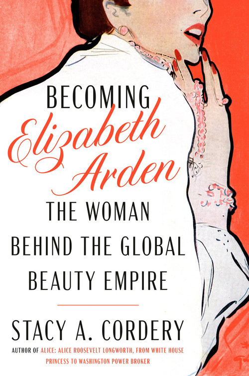 Becoming Elizabeth Arden (The Woman Behind the Global Beauty Empire) by Stacy A. Cordery, 9780525559764