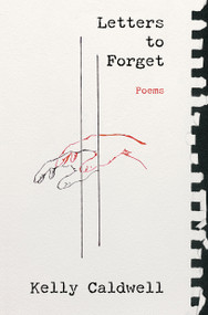 Letters to Forget (Poems) by Kelly Caldwell, 9780593538012