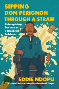 Sipping Dom Pérignon Through a Straw (Reimagining Success as a Disabled Achiever) - 9780306829079 by Eddie Ndopu, 9780306829079