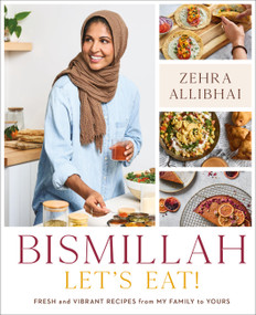 Bismillah, Let's Eat! (Fresh and Vibrant Recipes from my Family to Yours) by Zehra Allibhai, 9780306831119