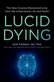 Lucid Dying (The New Science Revolutionizing How We Understand Life and Death) by Sam Parnia, 9780306831287