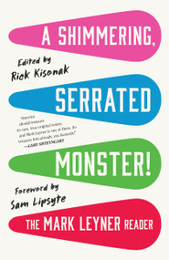 A Shimmering, Serrated Monster! (The Mark Leyner Reader) by Mark Leyner, Rick Kisonak, Sam Lipsyte, 9780316591652