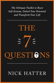 The 7 Questions (The Ultimate Toolkit to Boost Self-Esteem, Unlock Your Potential and Transform Your Life) - 9780349428819 by Nick Hatter, 9780349428819