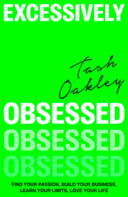 Excessively Obsessed (Find your passion, build your business, learn your limits, love your life) by Natasha Oakley, Natasha Oakley, 9780349437927