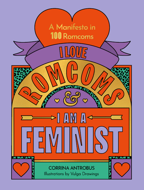 I Love Romcoms and I am a Feminist (A manifesto in 100 romcoms) by Corrina Antrobus, Vulga Drawings, 9780711290709