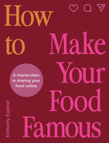 How To Make Your Food Famous (A Masterclass in Sharing Your Food Online) by Kimberly Espinel, 9780711293816