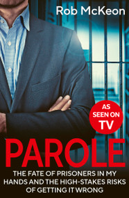 Parole (The Fate of Prisoners in My Hands and the High-stakes Risks of Getting it Wrong - As Seen on TV) by Rob McKeon, 9780711297289