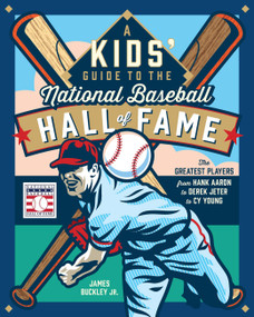 A Kids' Guide to the National Baseball Hall of Fame (The Greatest Players from Hank Aaron to Derek Jeter to Cy Young) by James Buckley Jr., 9780760388365