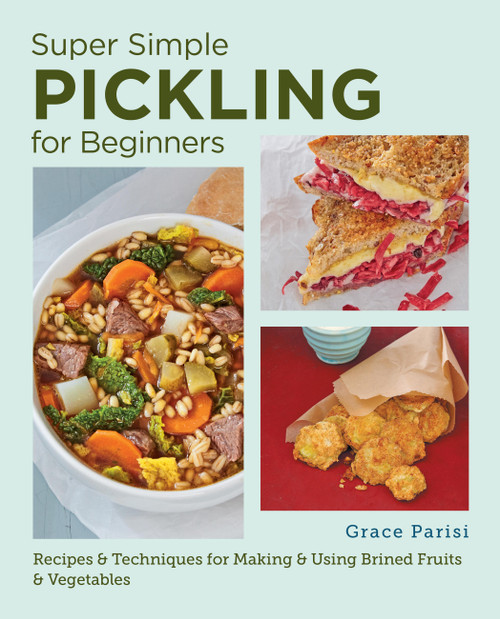 Super Simple Pickling for Beginners (Recipes and Techniques for Making and Using Brined Fruits and Vegetables) by Grace Parisi, 9780760390764