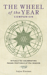 The Wheel of the Year Companion (Rituals for Celebrating Pagan Festivals of the Season) by Anjou Kiernan, 9780760391310
