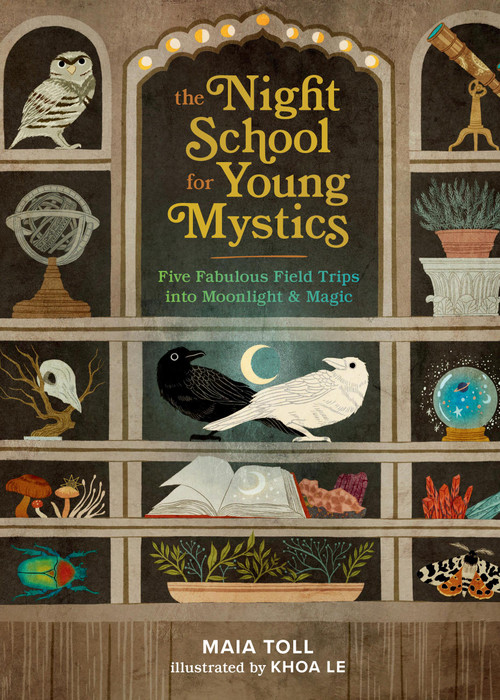 The Night School for Young Mystics (Five Fabulous Field Trips into Moonlight and Magic) by Maia Toll, Khoa Le, 9780762486106