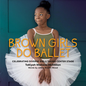 Brown Girls Do Ballet (Celebrating Diverse Girls Taking Center Stage) by TaKiyah Wallace-McMillian, JaNay Brown-Wood, 9780762487592