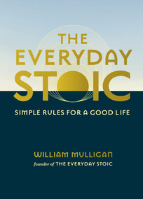 The Everyday Stoic (Simple Rules for a Good Life) by William Mulligan, 9780762488940