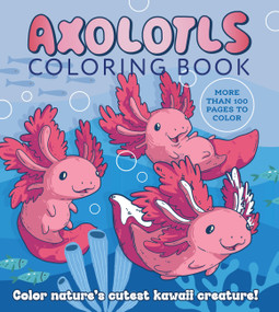 Axolotls Coloring Book (Color Nature's Cutest Kawaii Creature! More than 100 pages to color) by Editors of Chartwell Books, 9780785844594