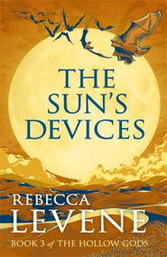 The Sun's Devices (Book 3 of The Hollow Gods) by Rebecca Levene, 9781444753783