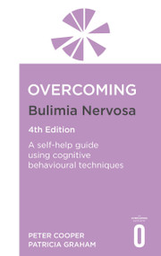 Overcoming Bulimia Nervosa 4th Edition (A self-help guide using cognitive behavioural techniques) by Peter Cooper, Patricia Graham, 9781472147714