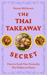 The Thai Takeaway Secret (How to Cook Your Favourite Fakeaway Dishes at Home) by Kenny McGovern, 9781472148247