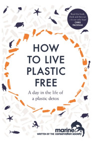 How to Live Plastic Free (a day in the life of a plastic detox) - 9781472259820 by Marine Conservation Society, 9781472259820