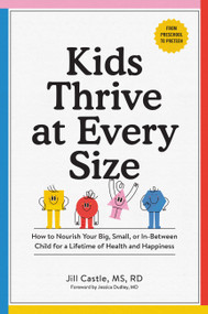 Kids Thrive at Every Size (How to Nourish Your Big, Small, or In-Between Child for a Lifetime of Health and Happiness) by Jill Castle, 9781523521838