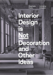 Interior Design is Not Decoration And Other Ideas (Explore the world of interior design all around you in 100 illustrated entries) by Stephanie Travis, Catherine Anderson, 9781529431551