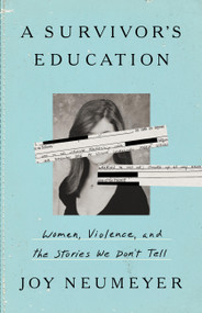 A Survivor's Education (Women, Violence, and the Stories We Don't Tell) by Joy Neumeyer, 9781541702790