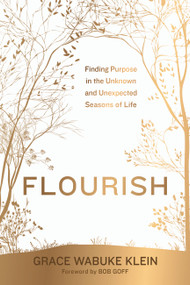 Flourish (Finding Purpose in the Unknown and Unexpected Seasons of Life) - 9781546004318 by Grace Wabuke Klein, Bob Goff