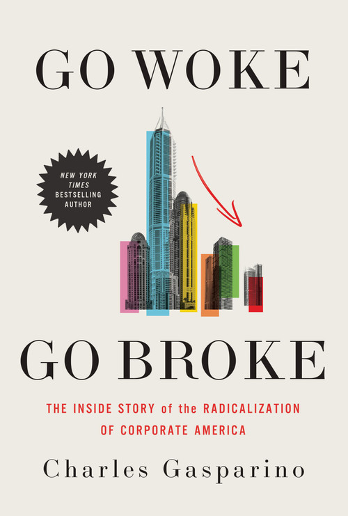 Go Woke, Go Broke (The Inside Story of the Radicalization of Corporate America) by Charles Gasparino, 9781546007418