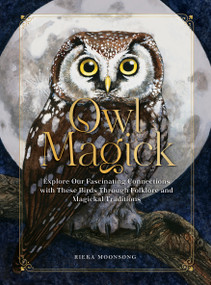 Owl Magick (Explore Our Fascinating Connections with These Birds Through Folklore and Magickal Traditions) by Rieka Moonsong, 9781631069963