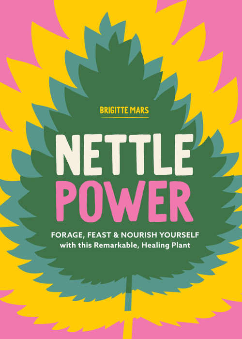 Nettle Power (Forage, Feast & Nourish Yourself with This Remarkable Healing Plant) by Brigitte Mars, 9781635868418