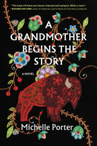 A Grandmother Begins the Story (A Novel) - 9781643755199 by Michelle Porter