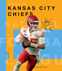 The Story of the Kansas City Chiefs by Jim Whiting, 9781682774397